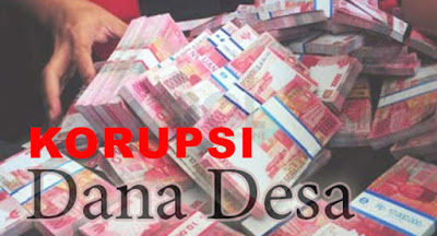 Dana Desa Yang Melimpah,  Ternyata Rawan Jadi Ajang Korupsi